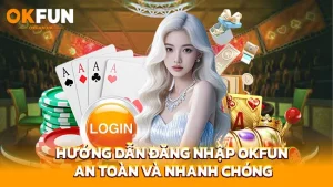 Hướng dẫn đăng nhập OKFUN an toàn và nhanh chóng