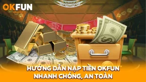 Hướng dẫn nạp tiền OKFUN nhanh chóng, an toàn