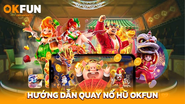 Hướng dẫn quay nổ hũ OKFUN