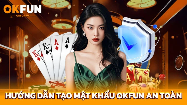 Hướng dẫn tạo mật khẩu OKFUN an toàn