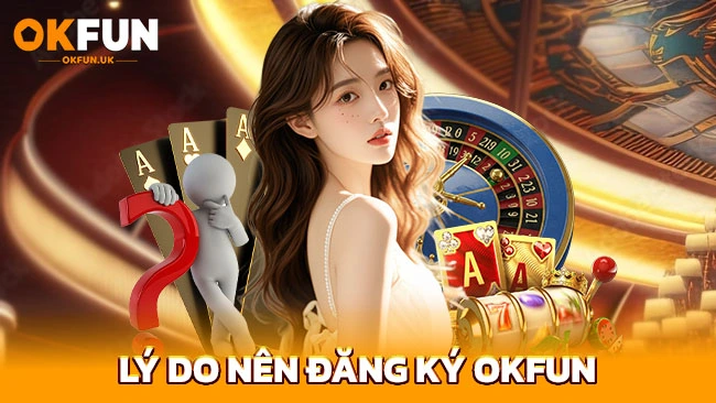 Lý do nên đăng ký OKFUN