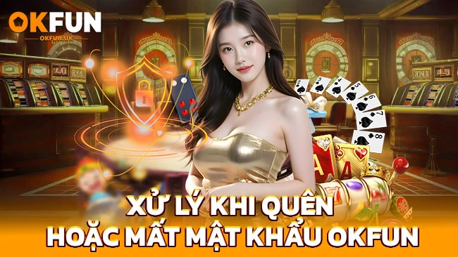 Xử lý khi quên hoặc mất mật khẩu OKFUN